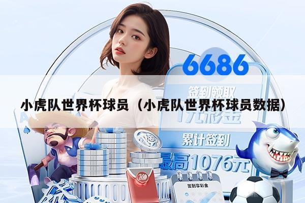 小虎队世界杯球员（小虎队世界杯球员数据）