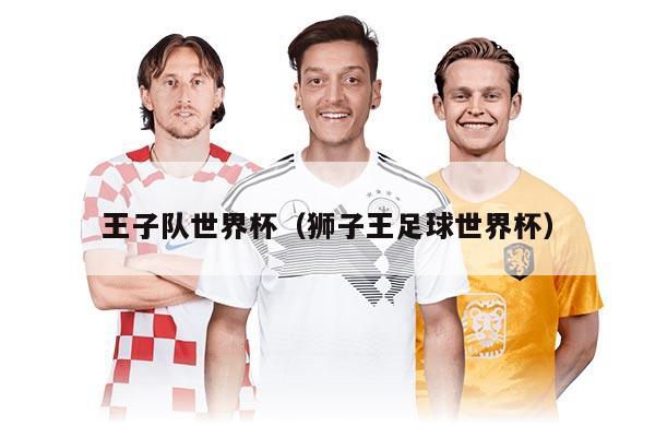 王子队世界杯（狮子王足球世界杯）