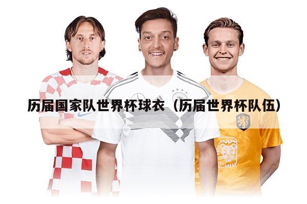 历届国家队世界杯球衣（历届世界杯队伍）