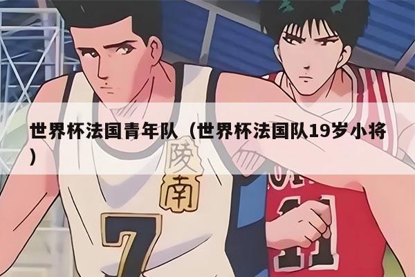 世界杯法国青年队（世界杯法国队19岁小将）