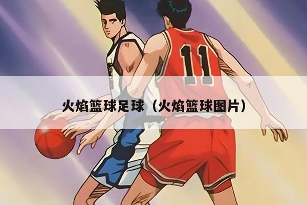 火焰篮球足球（火焰篮球图片）