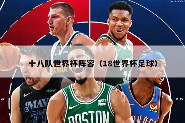 十八队世界杯阵容（18世界杯足球）