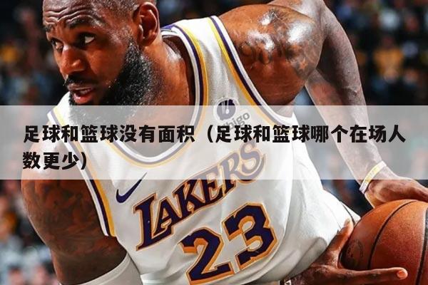 足球和篮球没有面积（足球和篮球哪个在场人数更少）