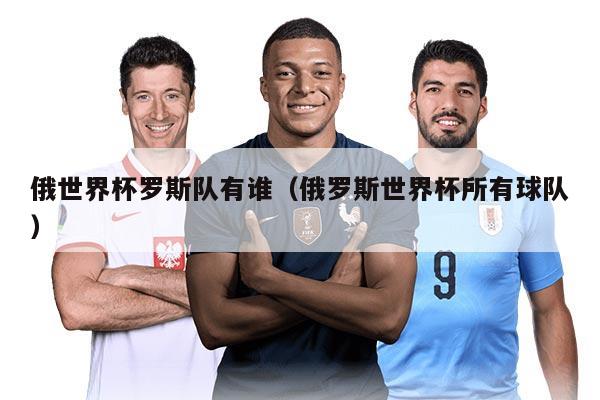 俄世界杯罗斯队有谁（俄罗斯世界杯所有球队）