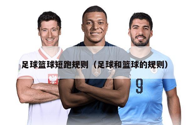 足球篮球短跑规则（足球和篮球的规则）