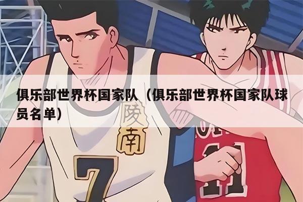 俱乐部世界杯国家队（俱乐部世界杯国家队球员名单）
