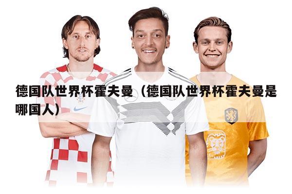德国队世界杯霍夫曼（德国队世界杯霍夫曼是哪国人）