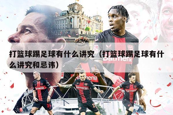 打篮球踢足球有什么讲究（打篮球踢足球有什么讲究和忌讳）