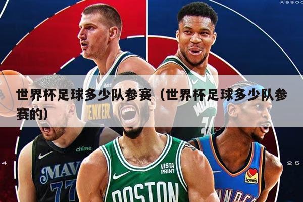 世界杯足球多少队参赛（世界杯足球多少队参赛的）