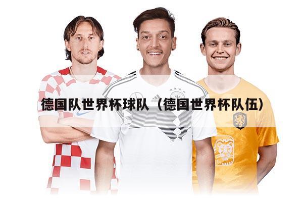 德国队世界杯球队（德国世界杯队伍）