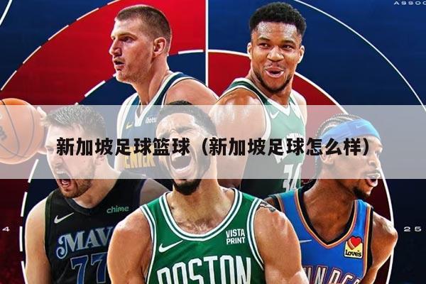 新加坡足球篮球(新加坡足球怎么样)