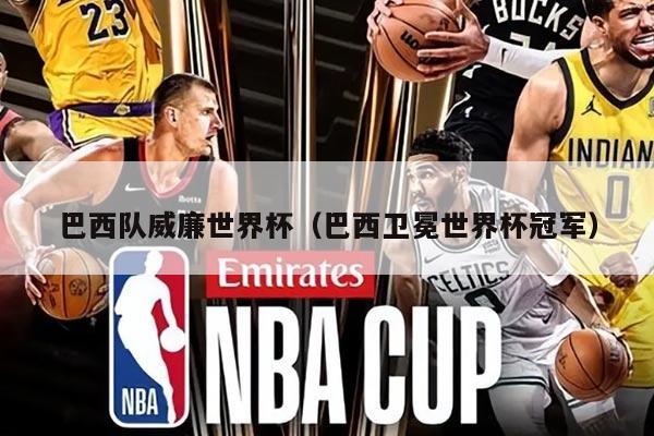 巴西队威廉世界杯（巴西卫冕世界杯冠军）